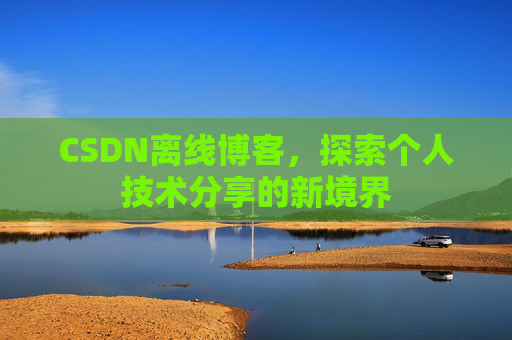 CSDN离线博客，探索个人技术分享的新境界